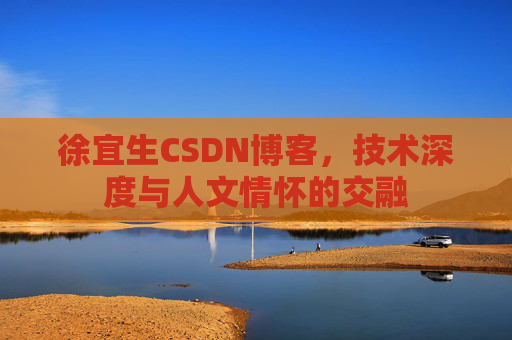 徐宜生CSDN博客，技术深度与人文情怀的交融